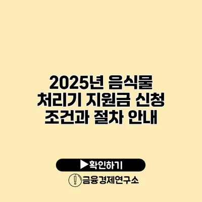 2025년 음식물 처리기 지원금 신청 조건과 절차 안내