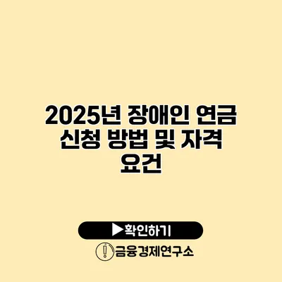 2025년 장애인 연금 신청 방법 및 자격 요건