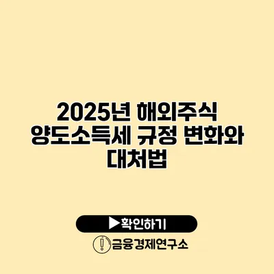 2025년 해외주식 양도소득세 규정 변화와 대처법