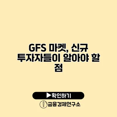 GFS 마켓, 신규 투자자들이 알아야 할 점