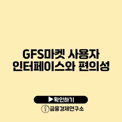 GFS마켓 사용자 인터페이스와 편의성