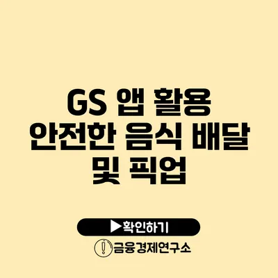 GS 앱 활용: 안전한 음식 배달 및 픽업