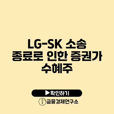 LG-SK 소송 종료로 인한 증권가 수혜주