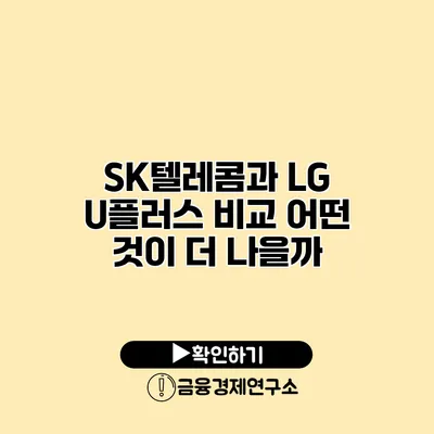 SK텔레콤과 LG U플러스 비교 어떤 것이 더 나을까?