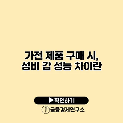 가전 제품 구매 시, 성비 갑 성능 차이란?