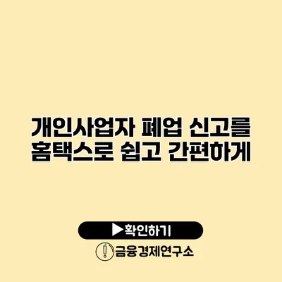 개인사업자 폐업 신고를 홈택스로 쉽고 간편하게