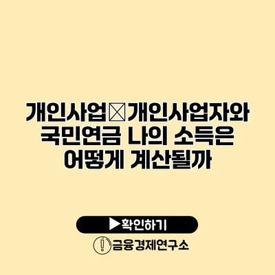 개인사업�개인사업자와 국민연금 나의 소득은 어떻게 계산될까?