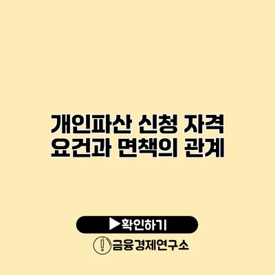 개인파산 신청 자격 요건과 면책의 관계