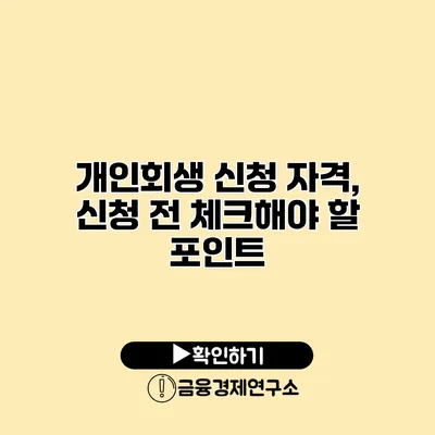 개인회생 신청 자격, 신청 전 체크해야 할 포인트