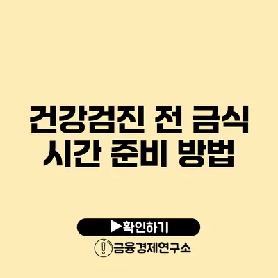 건강검진 전 금식 시간 준비 방법