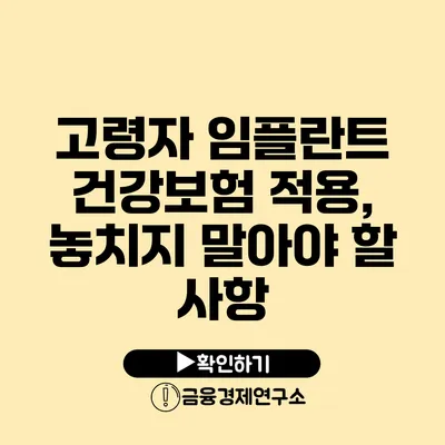 고령자 임플란트 건강보험 적용, 놓치지 말아야 할 사항