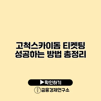 고척스카이돔 티켓팅 성공하는 방법 총정리