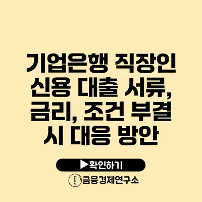 기업은행 직장인 신용 대출 서류, 금리, 조건 부결 시 대응 방안