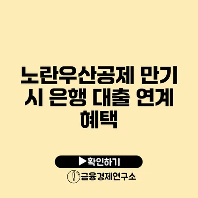 노란우산공제 만기 시 은행 대출 연계 혜택