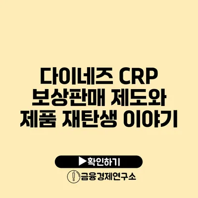 다이네즈 CRP 보상판매 제도와 제품 재탄생 이야기