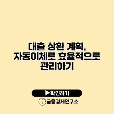 대출 상환 계획, 자동이체로 효율적으로 관리하기