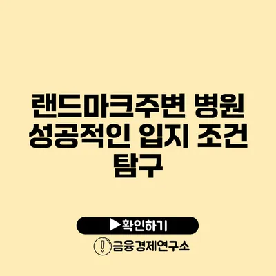 랜드마크주변 병원 성공적인 입지 조건 탐구