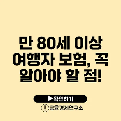 만 80세 이상 여행자 보험, 꼭 알아야 할 점!