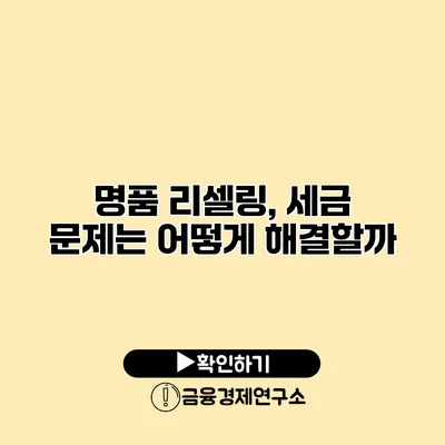 명품 리셀링, 세금 문제는 어떻게 해결할까?