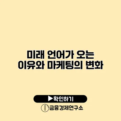 미래 언어가 오는 이유와 마케팅의 변화