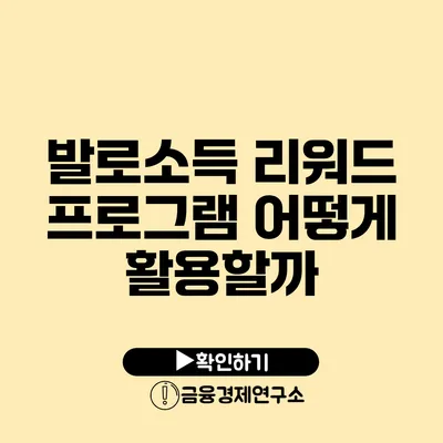 발로소득 리워드 프로그램 어떻게 활용할까?