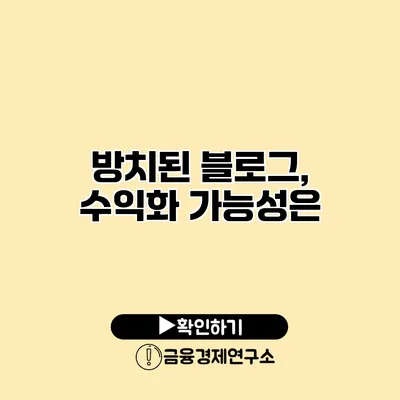 방치된 블로그, 수익화 가능성은?