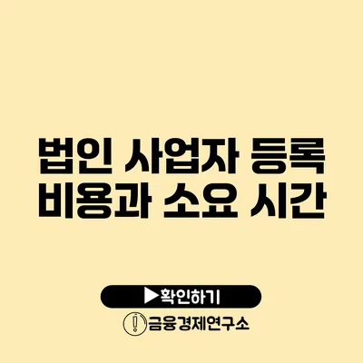 법인 사업자 등록 비용과 소요 시간