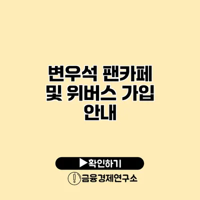 변우석 팬카페 및 위버스 가입 안내