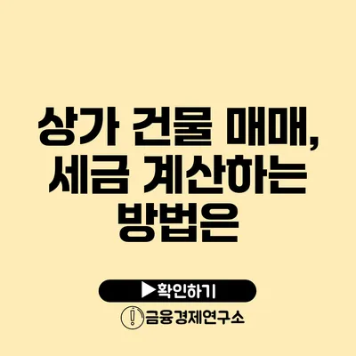 상가 건물 매매, 세금 계산하는 방법은?