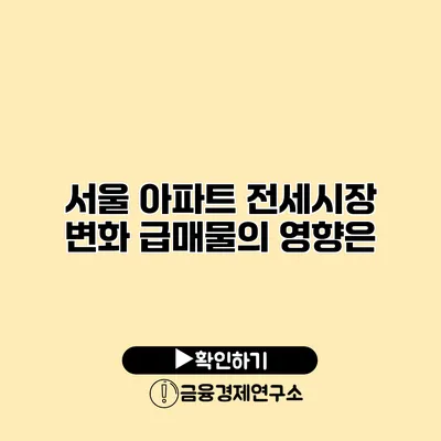 서울 아파트 전세시장 변화 급매물의 영향은?