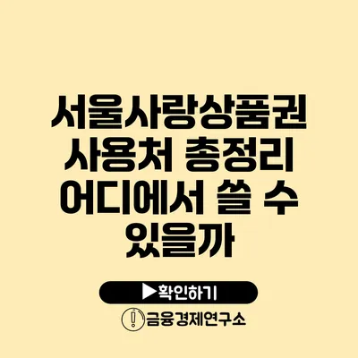 서울사랑상품권 사용처 총정리: 어디에서 쓸 수 있을까?