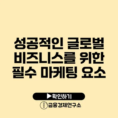 성공적인 글로벌 비즈니스를 위한 필수 마케팅 요소