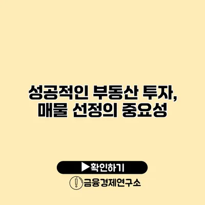 성공적인 부동산 투자, 매물 선정의 중요성