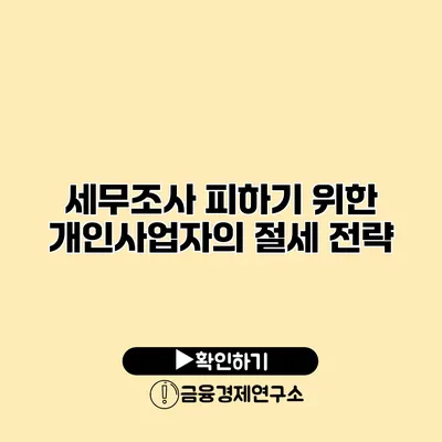 세무조사 피하기 위한 개인사업자의 절세 전략