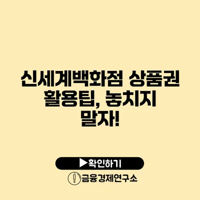 신세계백화점 상품권 활용팁, 놓치지 말자!