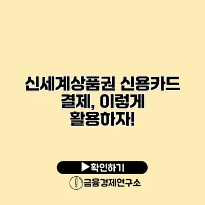 신세계상품권 신용카드 결제, 이렇게 활용하자!