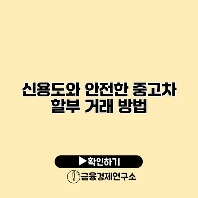 신용도와 안전한 중고차 할부 거래 방법