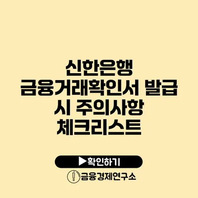 신한은행 금융거래확인서 발급 시 주의사항 체크리스트