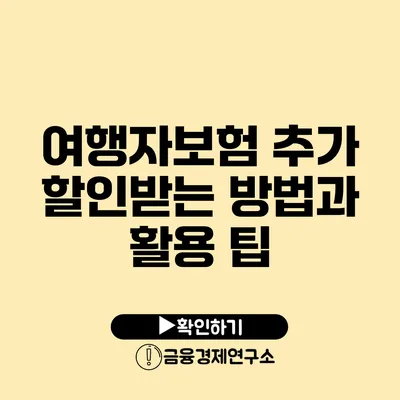 여행자보험 추가 할인받는 방법과 활용 팁