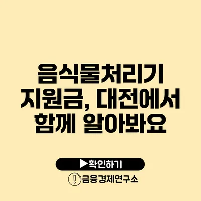 음식물처리기 지원금, 대전에서 함께 알아봐요