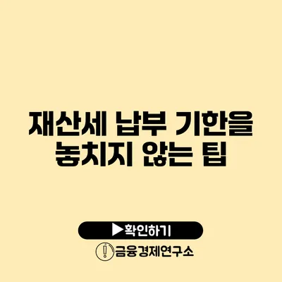 재산세 납부 기한을 놓치지 않는 팁