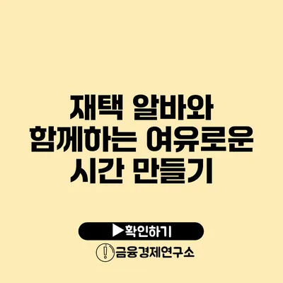 재택 알바와 함께하는 여유로운 시간 만들기