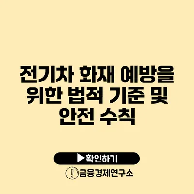 전기차 화재 예방을 위한 법적 기준 및 안전 수칙