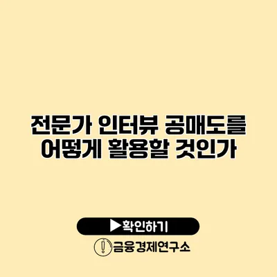 전문가 인터뷰 공매도를 어떻게 활용할 것인가?