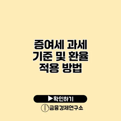 증여세 과세 기준 및 환율 적용 방법
