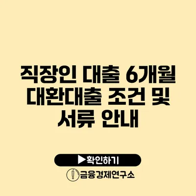 직장인 대출 6개월 대환대출 조건 및 서류 안내