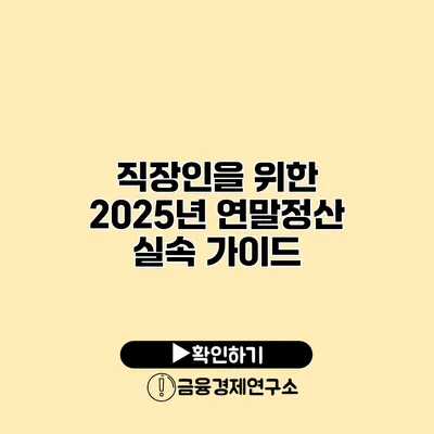 직장인을 위한 2025년 연말정산 실속 가이드