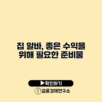 집 알바, 좋은 수익을 위해 필요한 준비물