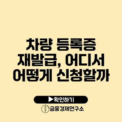 차량 등록증 재발급, 어디서 어떻게 신청할까?