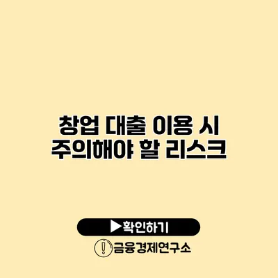 창업 대출 이용 시 주의해야 할 리스크